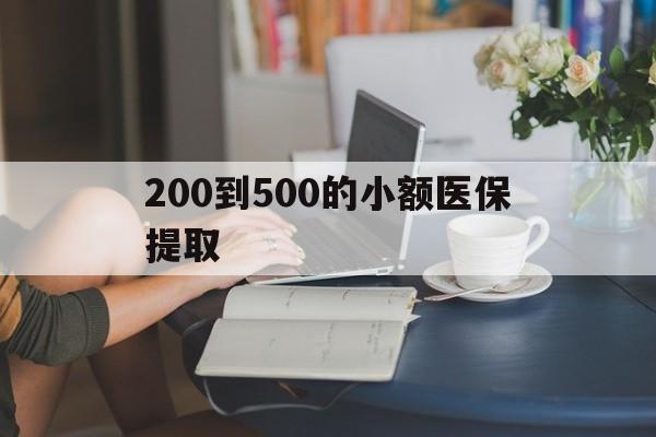 牡丹江200到500的小额医保提取(小额医保300以内提取)