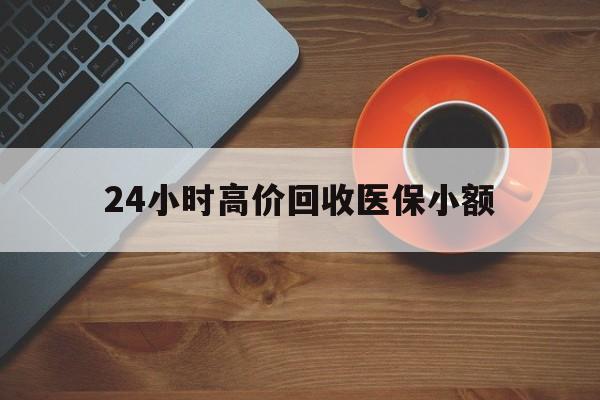 牡丹江24小时高价回收医保小额(求一个套医保卡的黄牛)